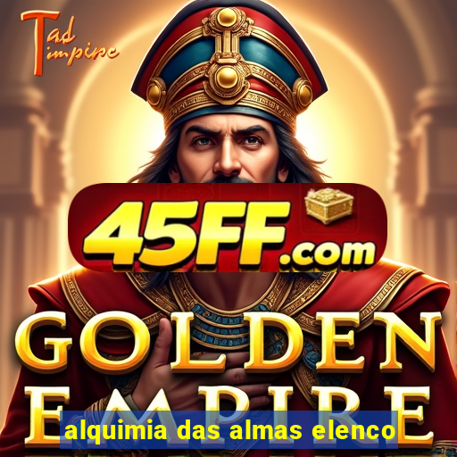 alquimia das almas elenco